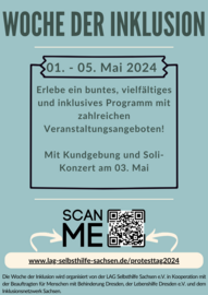 Plakat f&uuml;r die Woche der Inklusion. Auf einen hellgr&uuml;nen Hintergrund steht geschrieben: Woche der Inklusion. 01. bis 05. Mai 2024. Erlebe ein buntes vielf&auml;ltiges und inklusives Programm mit zahlreichen Veranstaltungsangeboten! Mit Kundgebung und Soli-Konzert am 03. Mai. Unten mittig ist ein QR Code abgebildet, welcher auf die Website: www.lag-selbsthilfe.sachsen.de/protesttag2024 verlinkt.